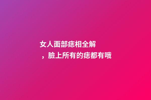 女人面部痣相全解，臉上所有的痣都有哦